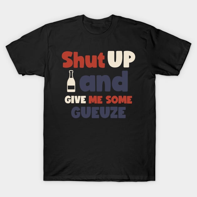 Shut up and give me some gueuze, Craft beer, belgian beer, Brett beer T-Shirt by One Eyed Cat Design